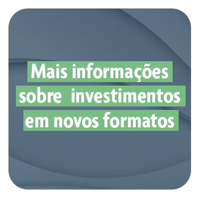 Imagem com fundo azul e texto informativo: Mais informações sobre investimentos em novos formatos.