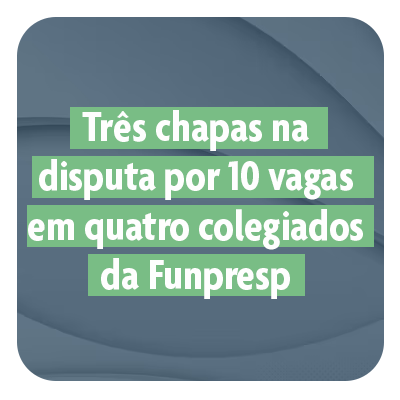 Imagem com fundo azul e texto informativo, que diz: "Três chapas na disputa por 10 vagas em quatro colegiados da Funpresp"