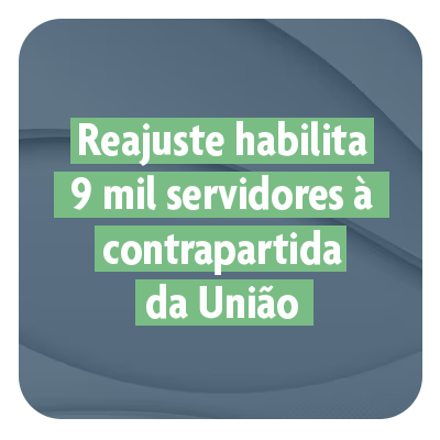 Imagem com fundo azul e texto informativo, que diz: "Reajuste habilita 9 mil servidores à contrapartida da União"