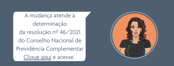 3 Imagem clicável que diz: A mudança atende à determinação do Conselho Nacional de Previdência Complementar que consta na resolução do CNPJ nº 46/2021. Clique aqui e acesse a resolução.